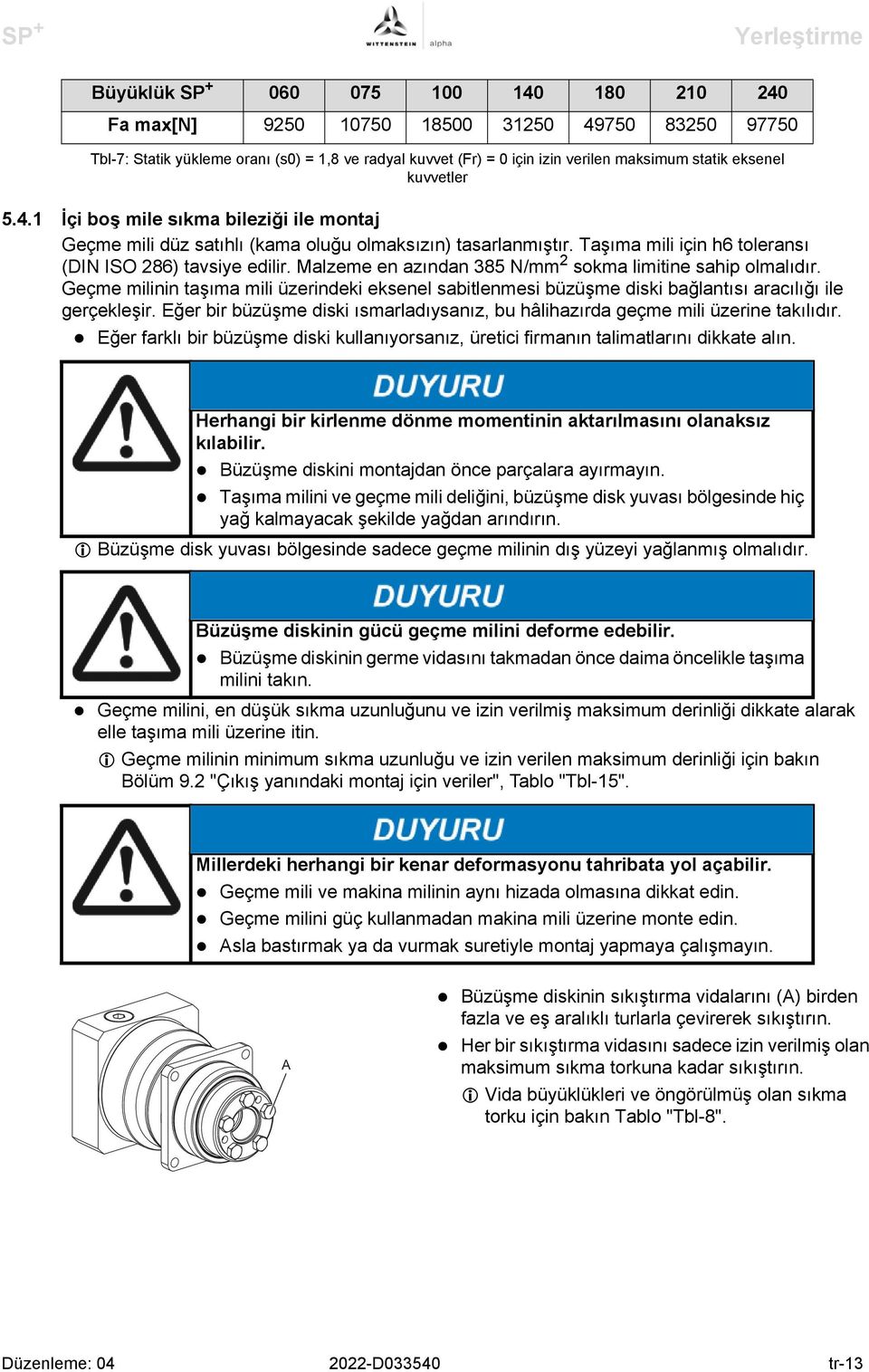 Taşıma mili için h6 toleransı (DIN ISO 286) tavsiye edilir. Malzeme en azından 385 N/mm 2 sokma limitine sahip olmalıdır.