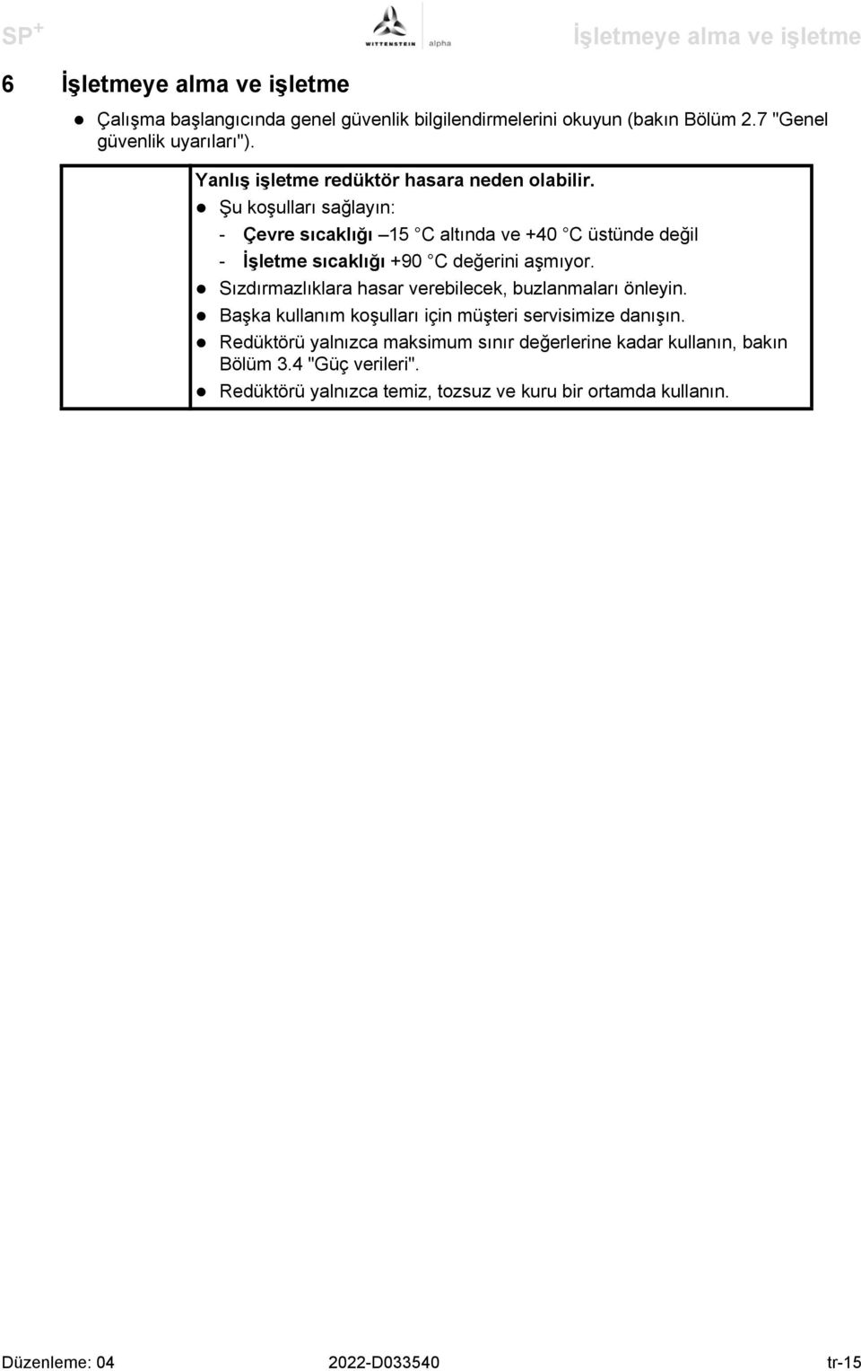 Şu koşulları sağlayın: - Çevre sıcaklığı 15 C altında ve +40 C üstünde değil - İşletme sıcaklığı +90 C değerini aşmıyor.