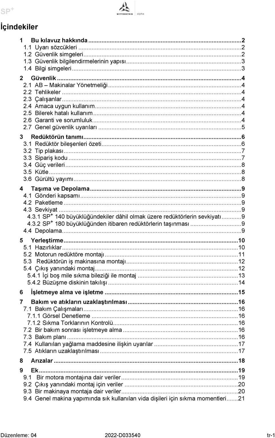 ..5 3 Redüktörün tanımı...6 3.1 Redüktör bileşenleri özeti...6 3.2 Tip plakası...7 3.3 Sipariş kodu...7 3.4 Güç verileri...8 3.5 Kütle...8 3.6 Gürültü yayımı...8 4 Taşıma ve Depolama...9 4.