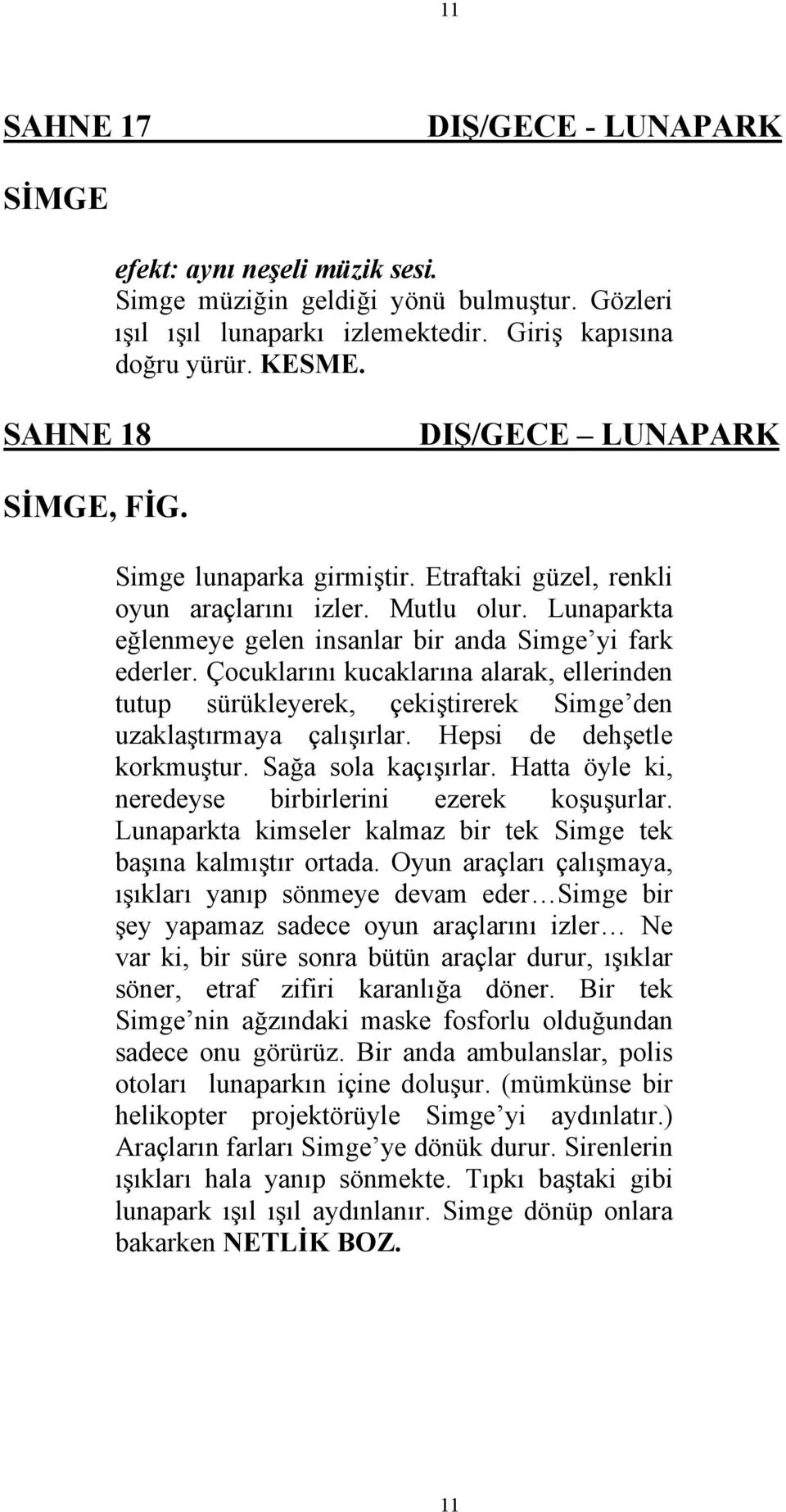 Çocuklarını kucaklarına alarak, ellerinden tutup sürükleyerek, çekiştirerek Simge den uzaklaştırmaya çalışırlar. Hepsi de dehşetle korkmuştur. Sağa sola kaçışırlar.