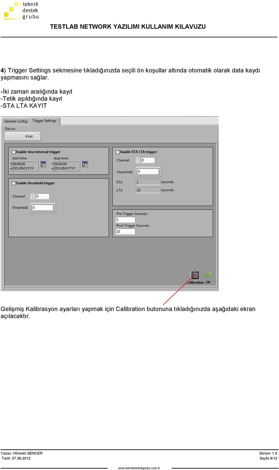 -İki zaman aralığında kayıt -Tetik aşıldığında kayıt -STA LTA KAYIT Gelişmiş