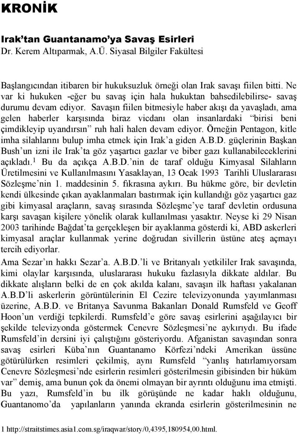 Savaşın fiilen bitmesiyle haber akışı da yavaşladı, ama gelen haberler karşısında biraz vicdanı olan insanlardaki birisi beni çimdikleyip uyandırsın ruh hali halen devam ediyor.