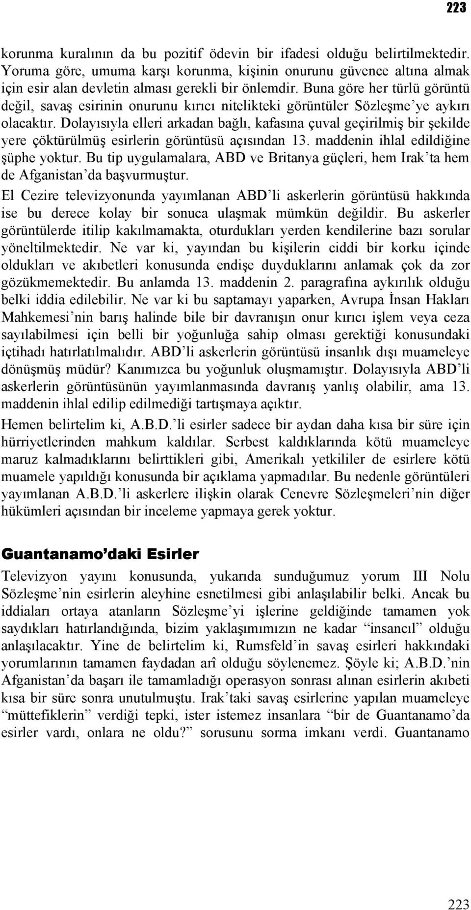 Buna göre her türlü görüntü değil, savaş esirinin onurunu kırıcı nitelikteki görüntüler Sözleşme ye aykırı olacaktır.