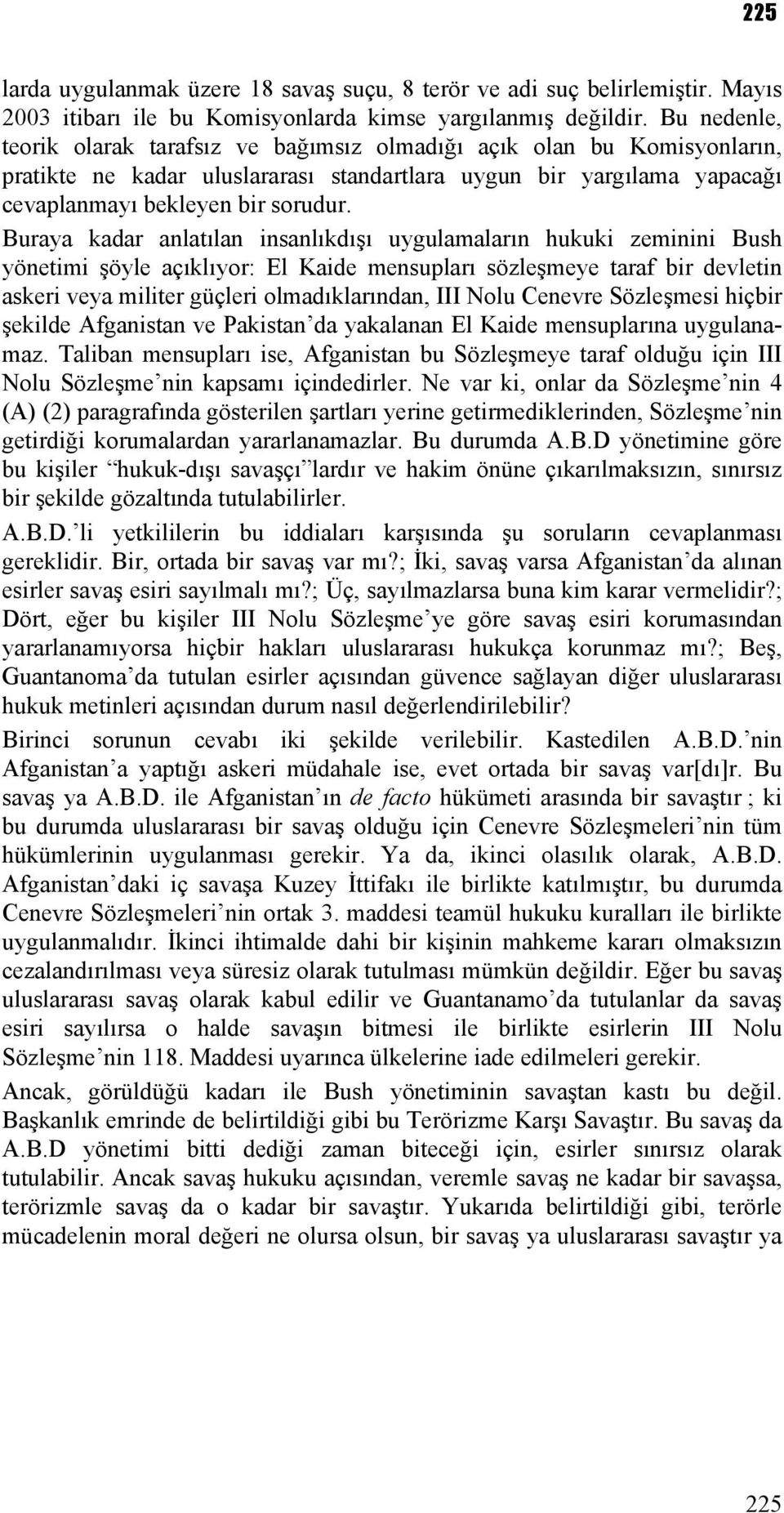 Buraya kadar anlatılan insanlıkdışı uygulamaların hukuki zeminini Bush yönetimi şöyle açıklıyor: El Kaide mensupları sözleşmeye taraf bir devletin askeri veya militer güçleri olmadıklarından, III