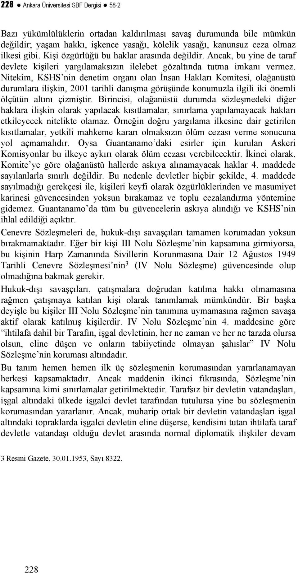 Nitekim, KSHS nin denetim organı olan İnsan Hakları Komitesi, olağanüstü durumlara ilişkin, 2001 tarihli danışma görüşünde konumuzla ilgili iki önemli ölçütün altını çizmiştir.