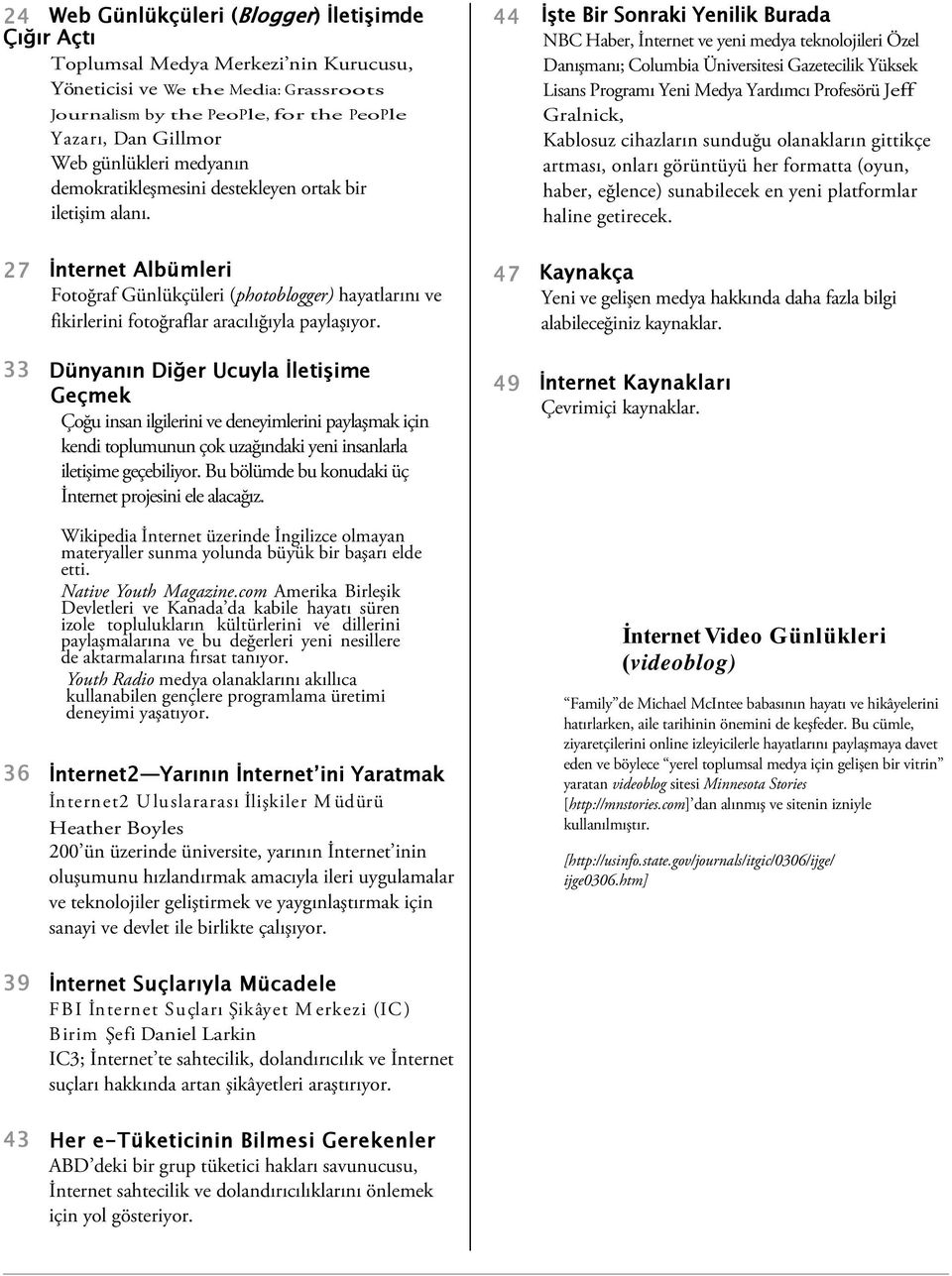 33 Dünyanın Diğer Ucuyla İletişime Geçmek Çoğu insan ilgilerini ve deneyimlerini paylaşmak için kendi toplumunun çok uzağındaki yeni insanlarla iletişime geçebiliyor.