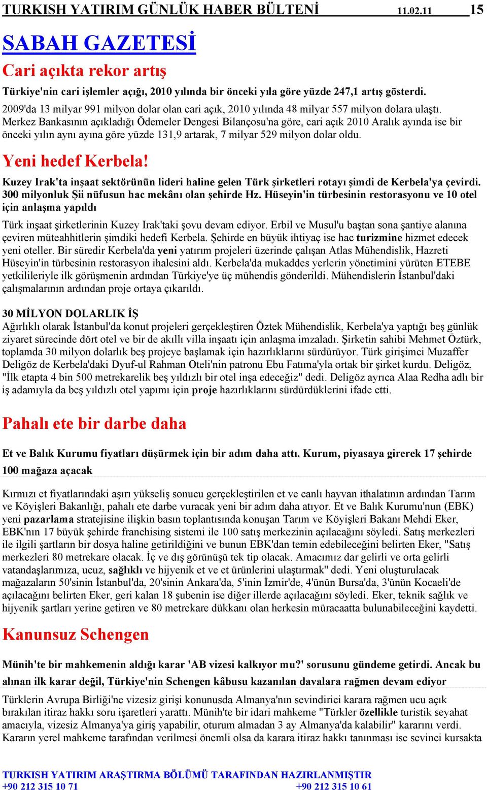 Merkez Bankasının açıkladığı Ödemeler Dengesi Bilançosu'na göre, cari açık 2010 Aralık ayında ise bir önceki yılın aynı ayına göre yüzde 131,9 artarak, 7 milyar 529 milyon dolar oldu.