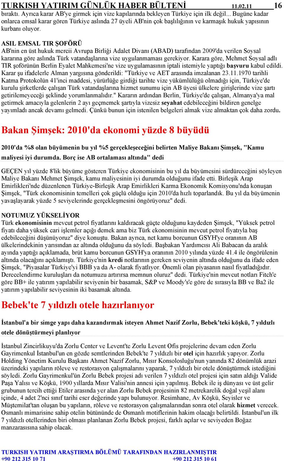 ASIL EMSAL TIR ŞOFÖRÜ AB'nin en üst hukuk mercii Avrupa Birliği Adalet Divanı (ABAD) tarafından 2009'da verilen Soysal kararına göre aslında Türk vatandaşlarına vize uygulanmaması gerekiyor.