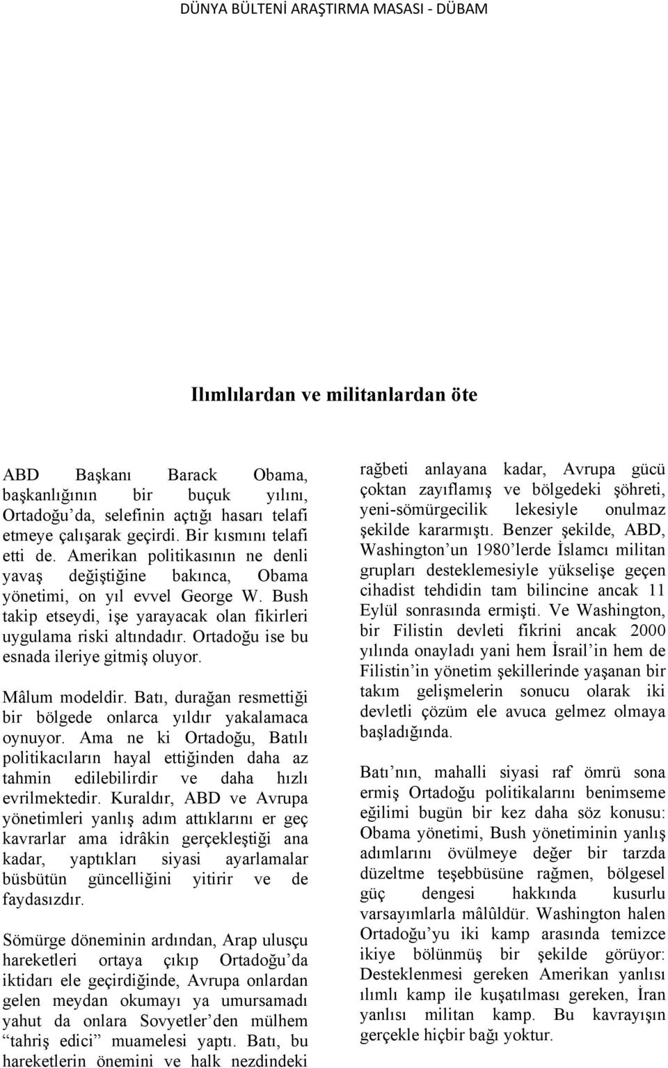 Ortadoğu ise bu esnada ileriye gitmiş oluyor. Mâlum modeldir. Batı, durağan resmettiği bir bölgede onlarca yıldır yakalamaca oynuyor.