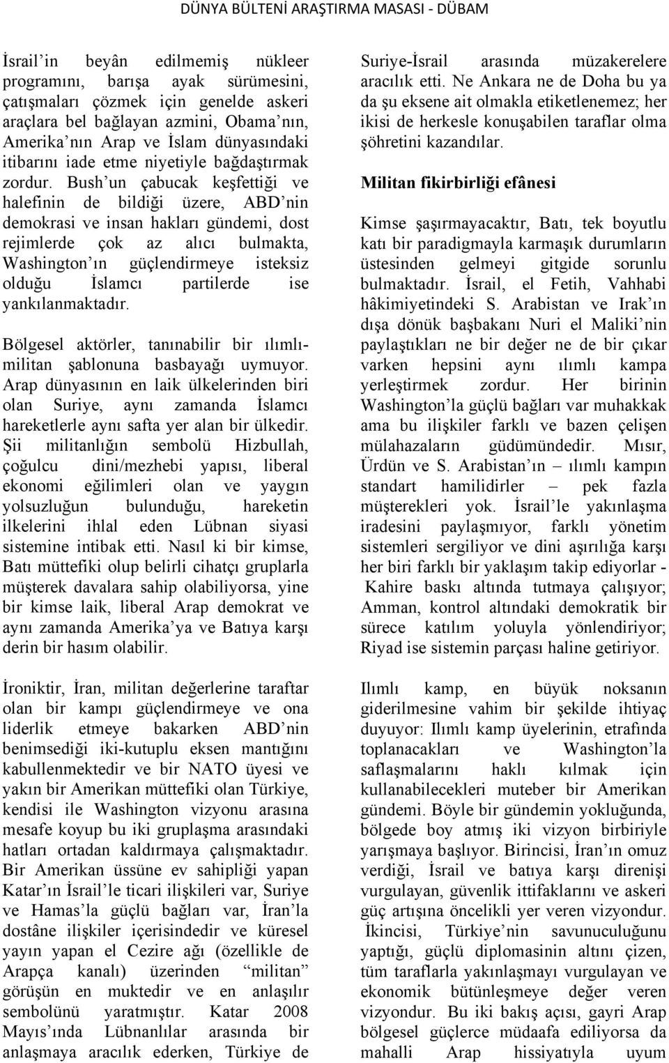 Bush un çabucak keşfettiği ve halefinin de bildiği üzere, ABD nin demokrasi ve insan hakları gündemi, dost rejimlerde çok az alıcı bulmakta, Washington ın güçlendirmeye isteksiz olduğu İslamcı