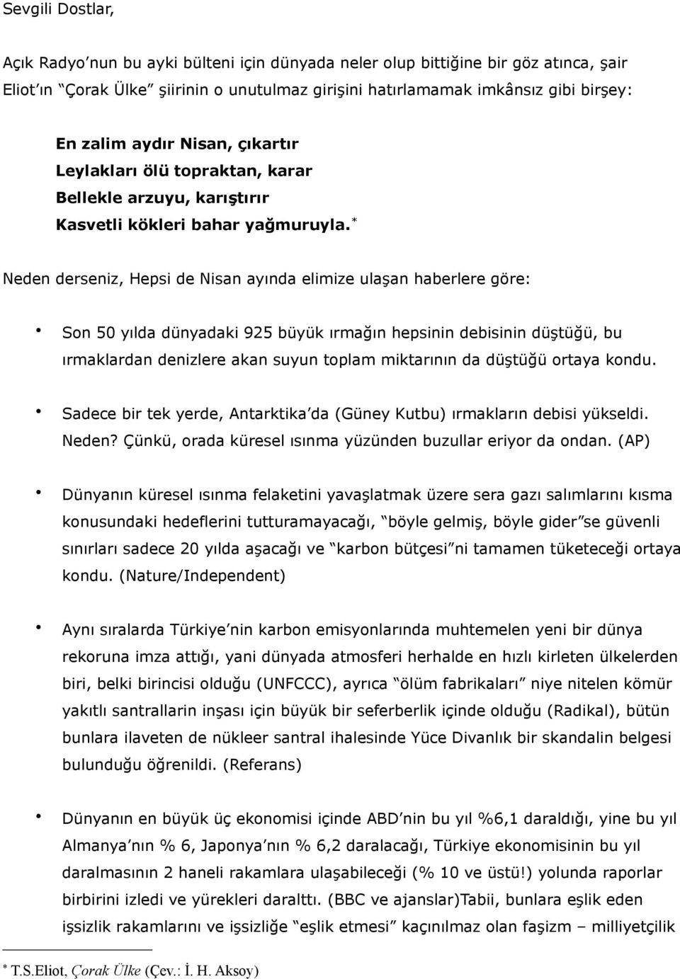 * Neden derseniz, Hepsi de Nisan ayında elimize ulaşan haberlere göre: Son 50 yılda dünyadaki 925 büyük ırmağın hepsinin debisinin düştüğü, bu ırmaklardan denizlere akan suyun toplam miktarının da