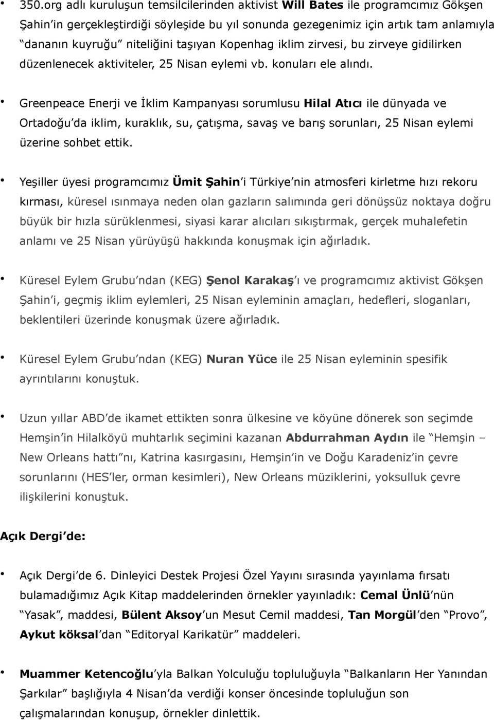 Greenpeace Enerji ve İklim Kampanyası sorumlusu Hilal Atıcı ile dünyada ve Ortadoğu da iklim, kuraklık, su, çatışma, savaş ve barış sorunları, 25 Nisan eylemi üzerine sohbet ettik.