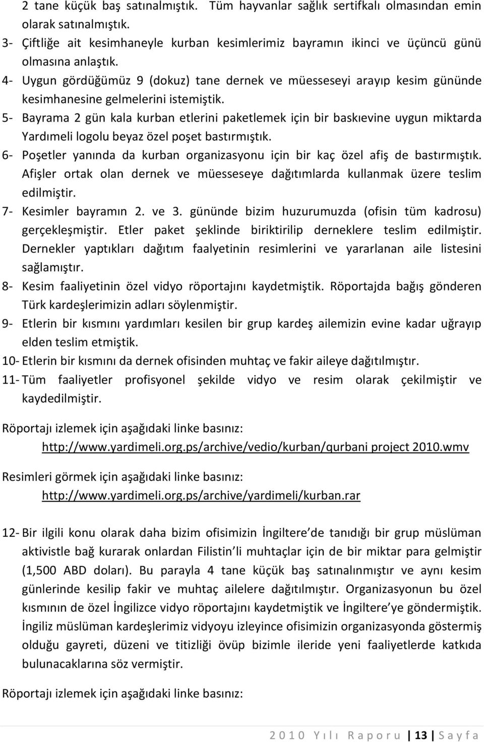 5- Bayrama 2 gün kala kurban etlerini paketlemek için bir baskıevine uygun miktarda Yardımeli logolu beyaz özel poşet bastırmıştık.