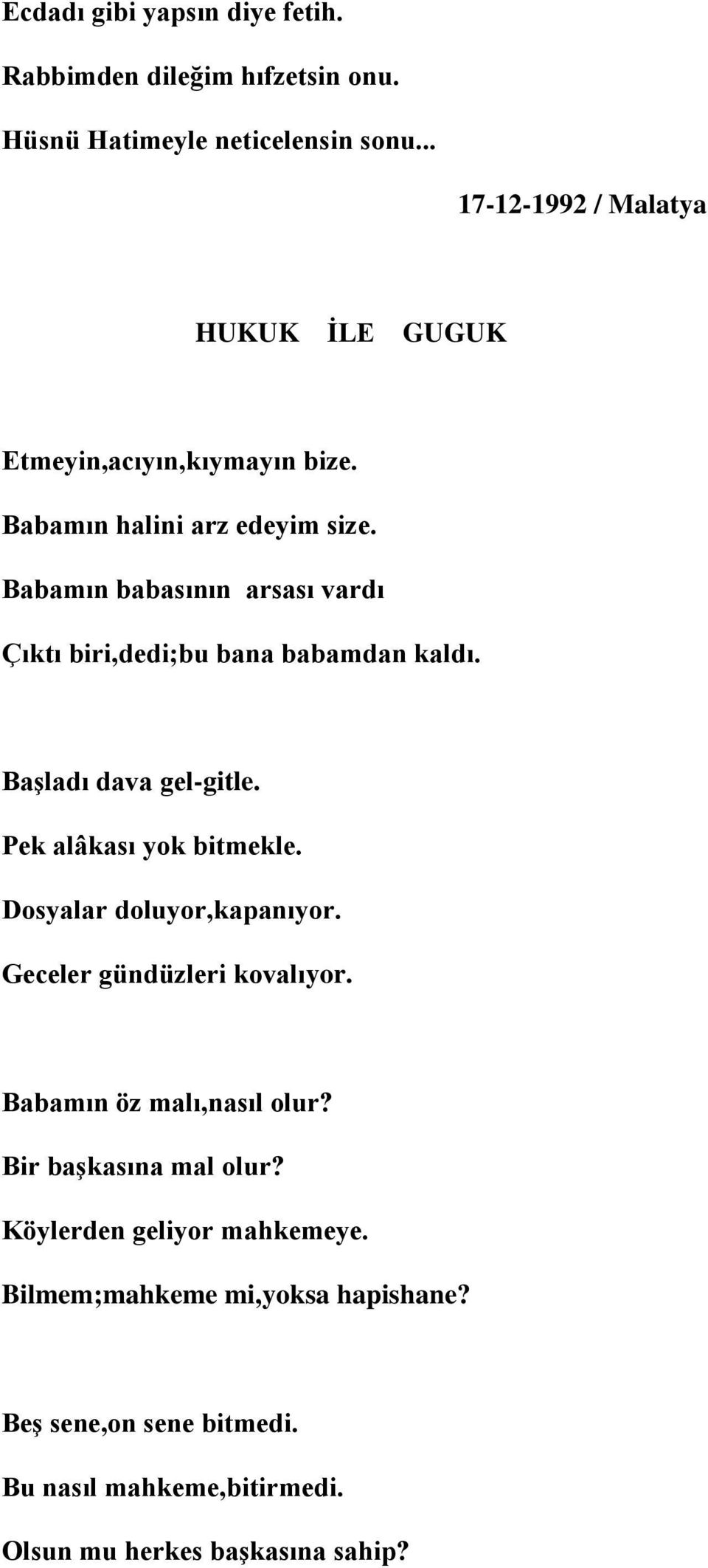 Babamın babasının arsası vardı Çıktı biri,dedi;bu bana babamdan kaldı. Başladı dava gel-gitle. Pek alâkası yok bitmekle.