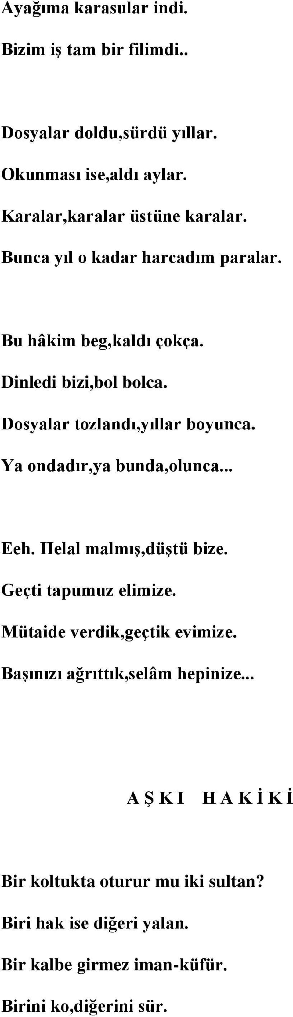 Ya ondadır,ya bunda,olunca... Eeh. Helal malmış,düştü bize. Geçti tapumuz elimize. Mütaide verdik,geçtik evimize.