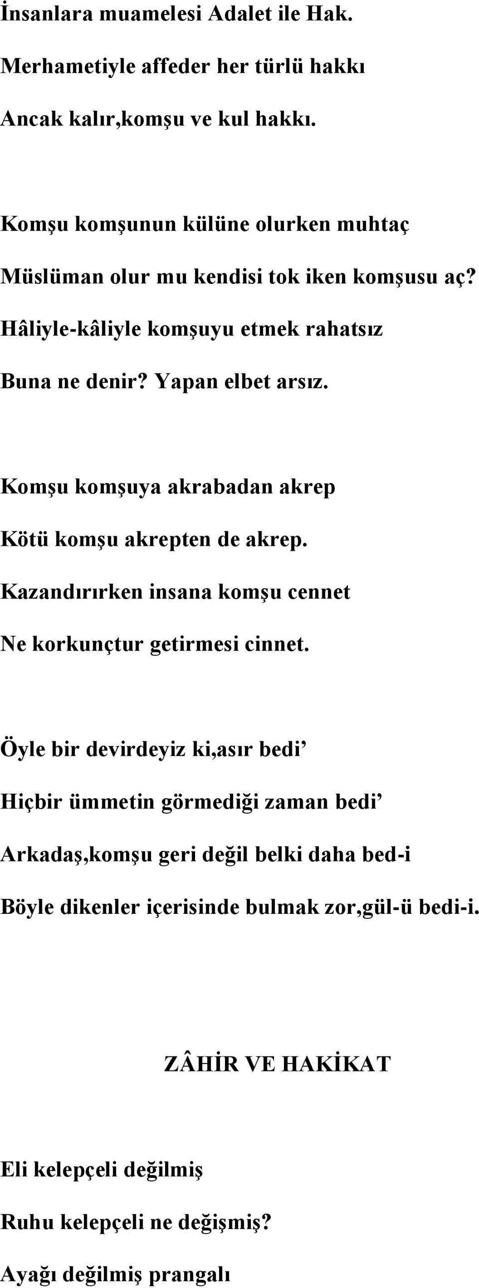 Komşu komşuya akrabadan akrep Kötü komşu akrepten de akrep. Kazandırırken insana komşu cennet Ne korkunçtur getirmesi cinnet.