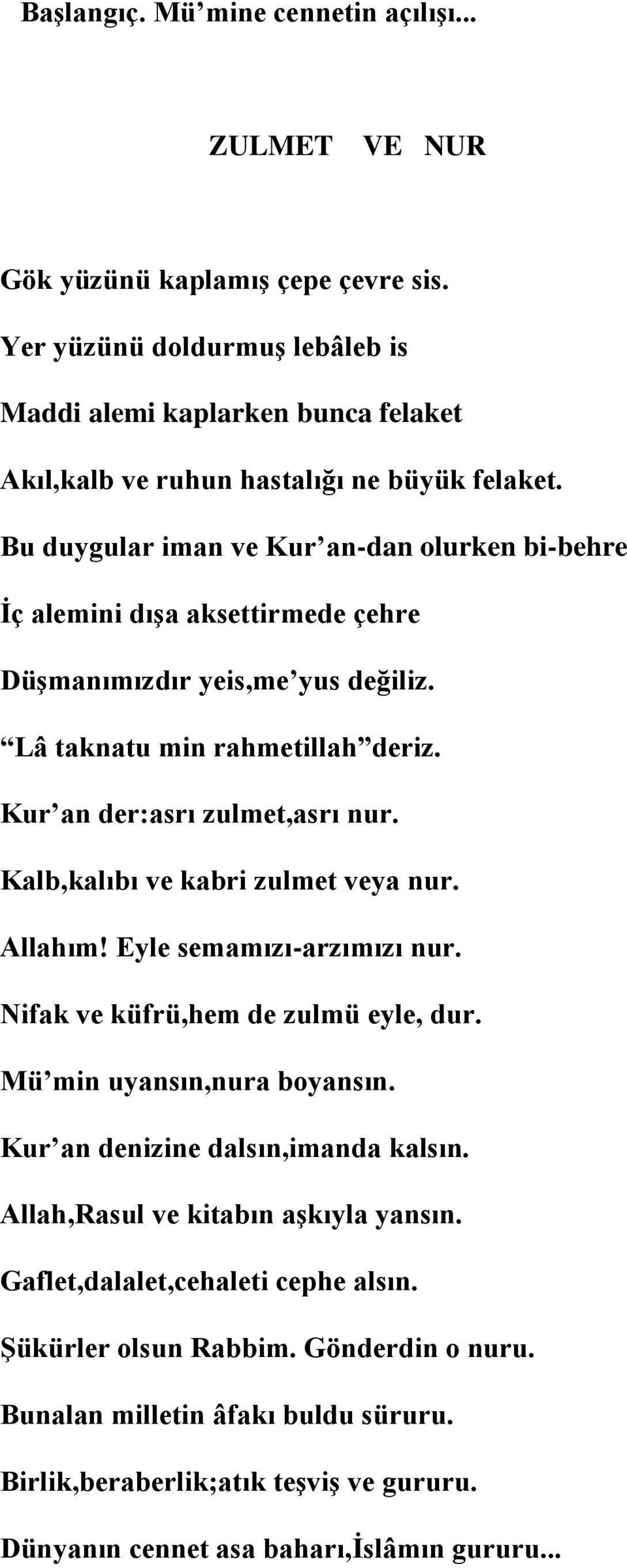 Bu duygular iman ve Kur an-dan olurken bi-behre İç alemini dışa aksettirmede çehre Düşmanımızdır yeis,me yus değiliz. Lâ taknatu min rahmetillah deriz. Kur an der:asrı zulmet,asrı nur.