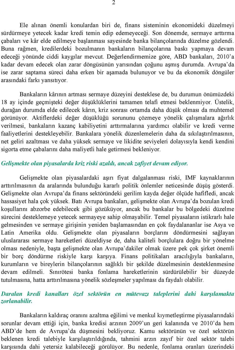 Buna rağmen, kredilerdeki bozulmanın bankaların bilançolarına baskı yapmaya devam edeceği yönünde ciddi kaygılar mevcut.