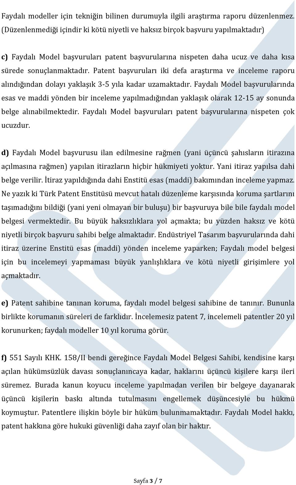 Patent başvuruları iki defa araştırma ve inceleme raporu alındığından dolayı yaklaşık 3-5 yıla kadar uzamaktadır.