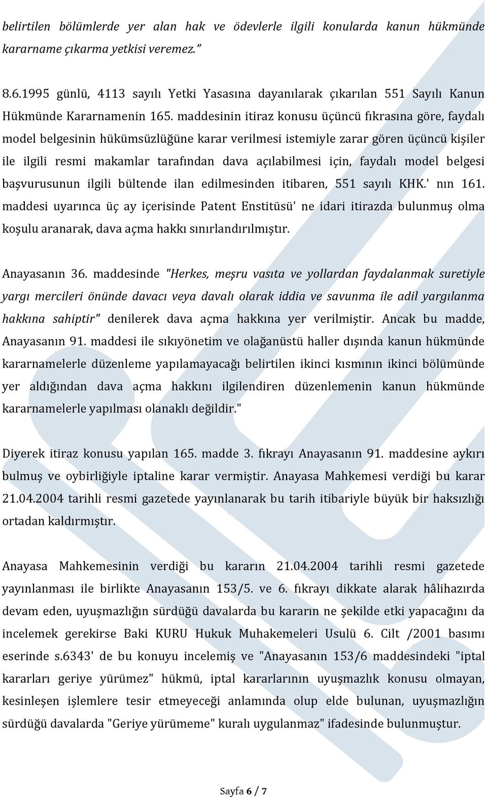 maddesinin itiraz konusu üçüncü fıkrasına göre, faydalı model belgesinin hükümsüzlüğüne karar verilmesi istemiyle zarar gören üçüncü kişiler ile ilgili resmi makamlar tarafından dava açılabilmesi