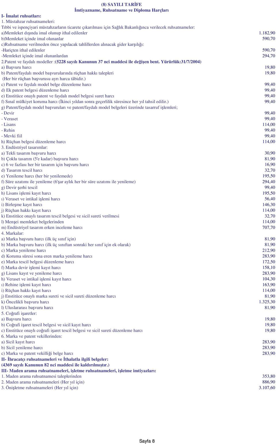182,90 b)memleket içinde imal olunanlar 590,70 c)ruhsatname verilmeden önce yapılacak tahlillerden alınacak gider karşılığı: -Hariçten ithal edilenler 590,70 -Memleket içinde imal olunanlardan 294,70