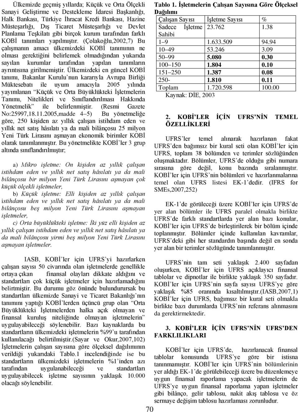 (Çolakoğlu,2002,7) Bu çalıģmanın amacı ülkemizdeki KOBĠ tanımının ne olması gerektiğini belirlemek olmadığından yukarıda sayılan kurumlar tarafından yapılan tanımların ayrıntısına girilmemiģtir.