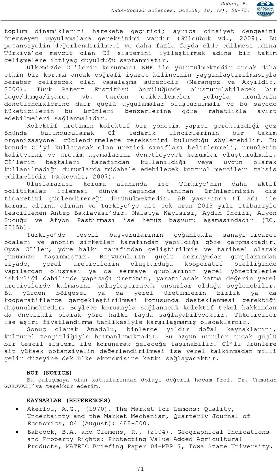 Ülkemizde Cİ lerin korunması KHK ile yürütülmektedir ancak daha etkin bir koruma ancak coğrafi işaret bilincinin yaygınlaştırılmasıyla beraber gelişecek olan yasalaşma sürecidir (Marangoz ve