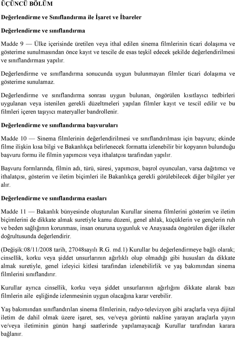 Değerlendirme ve sınıflandırma sonucunda uygun bulunmayan filmler ticari dolaşıma ve gösterime sunulamaz.