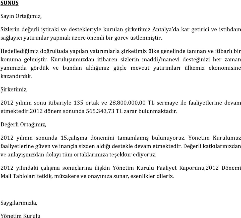 Kuruluşumuzdan itibaren sizlerin maddi/manevi desteğinizi her zaman yanımızda gördük ve bundan aldığımız güçle mevcut yatırımları ülkemiz ekonomisine kazandırdık.