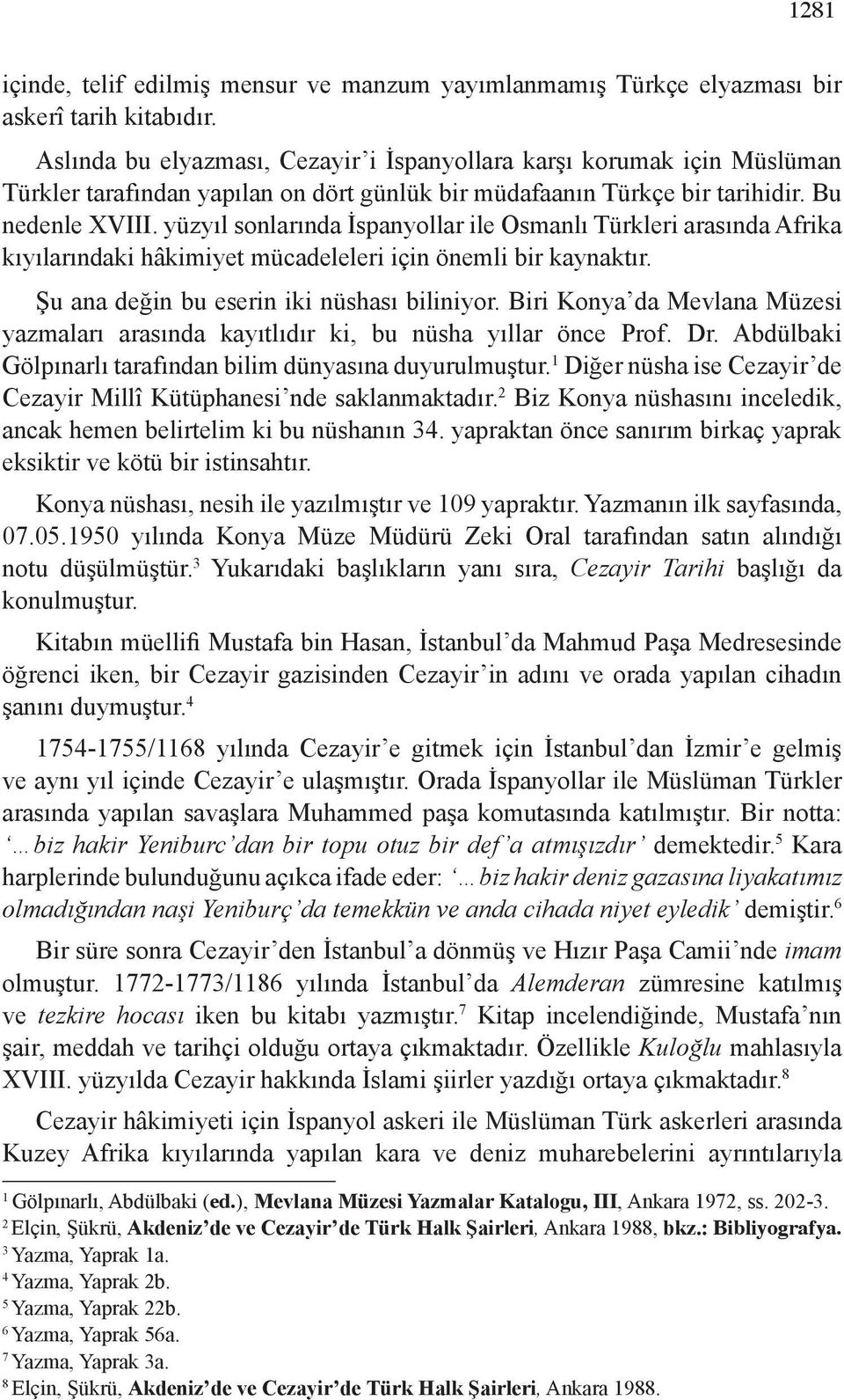 yüzyıl sonlarında İspanyollar ile Osmanlı Türkleri arasında Afrika kıyılarındaki hâkimiyet mücadeleleri için önemli bir kaynaktır. Şu ana değin bu eserin iki nüshası biliniyor.