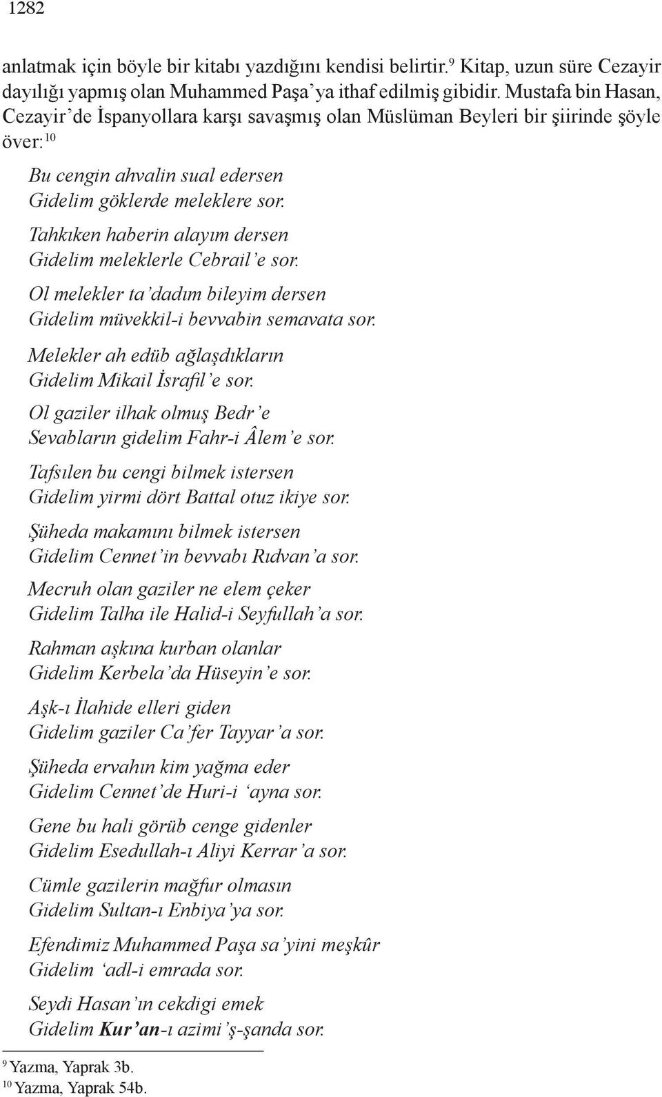 Tahkıken haberin alayım dersen Gidelim meleklerle Cebrail e sor. Ol melekler ta dadım bileyim dersen Gidelim müvekkil-i bevvabin semavata sor.