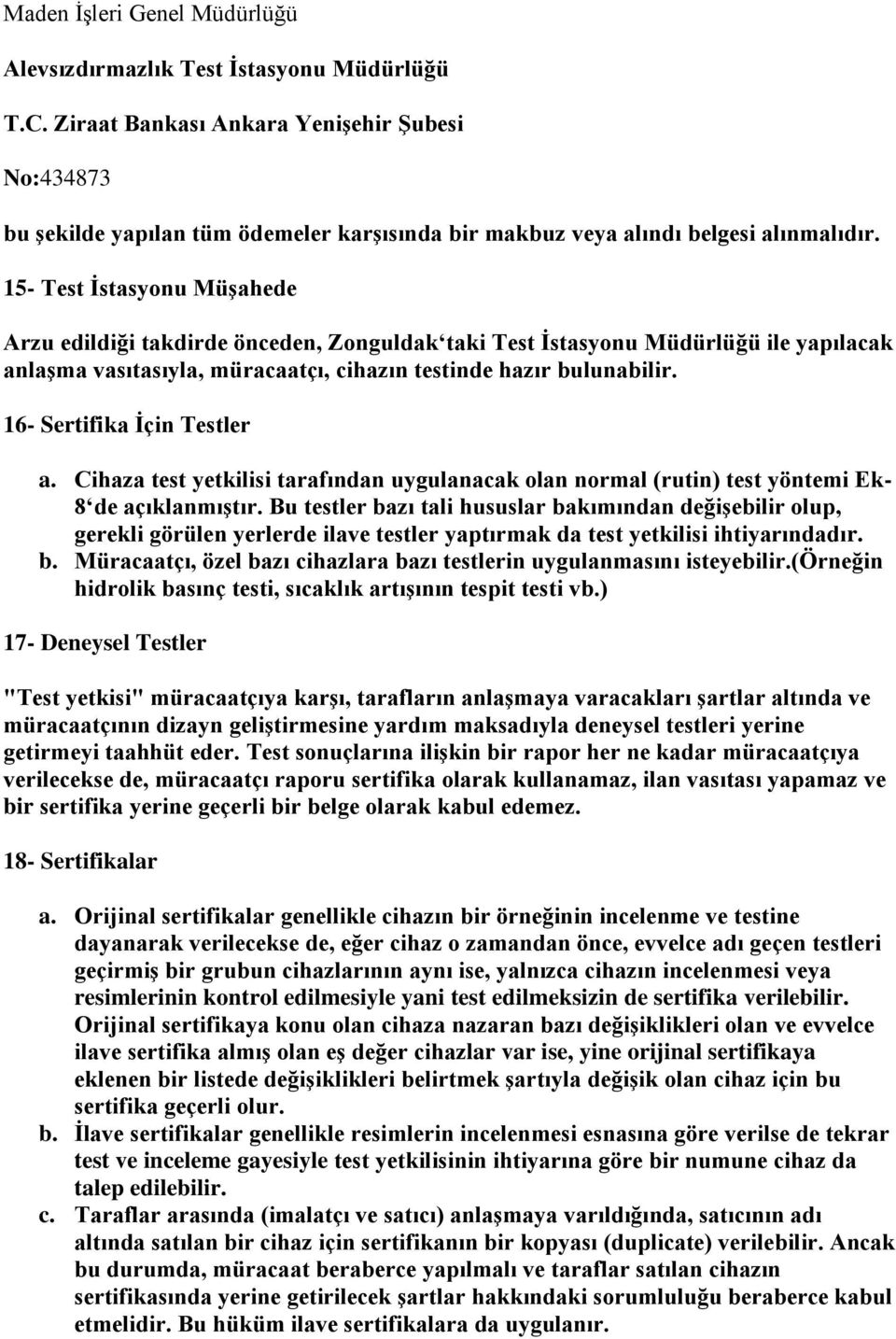 15- Test İstasyonu Müşahede Arzu edildiği takdirde önceden, Zonguldak taki Test İstasyonu Müdürlüğü ile yapılacak anlaşma vasıtasıyla, müracaatçı, cihazın testinde hazır bulunabilir.