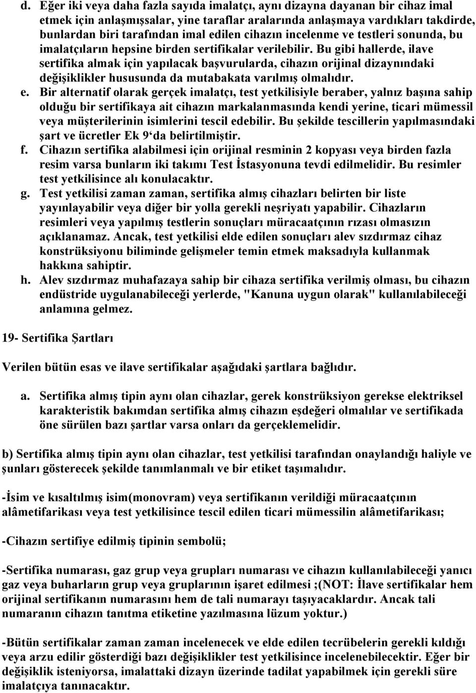 Bu gibi hallerde, ilave sertifika almak için yapılacak başvurularda, cihazın orijinal dizaynındaki değişiklikler hususunda da mutabakata varılmış olmalıdır. e.