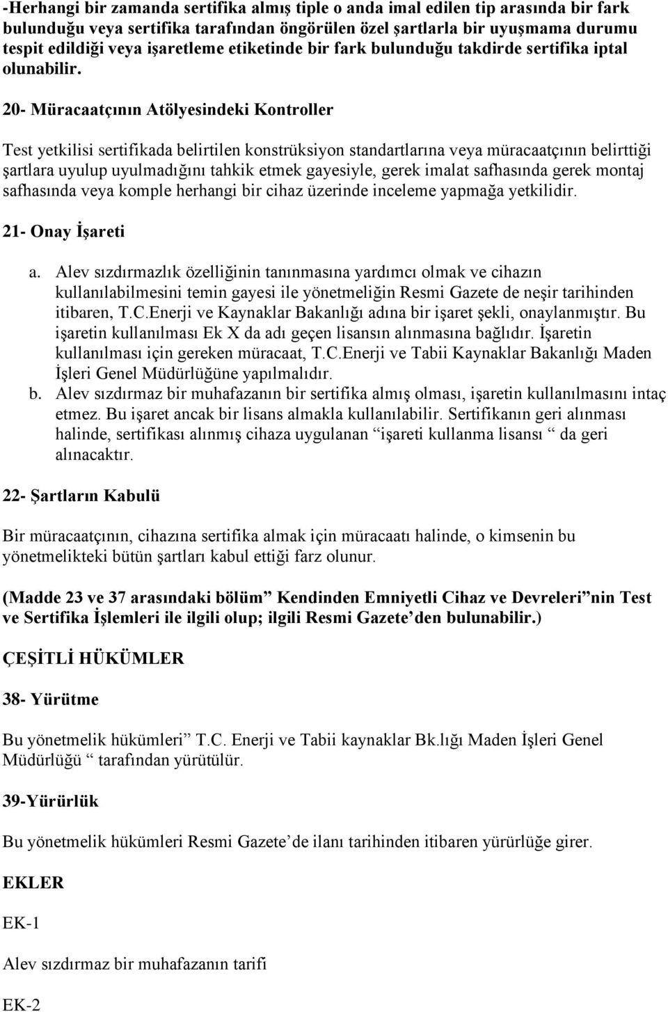 20- Müracaatçının Atölyesindeki Kontroller Test yetkilisi sertifikada belirtilen konstrüksiyon standartlarına veya müracaatçının belirttiği şartlara uyulup uyulmadığını tahkik etmek gayesiyle, gerek