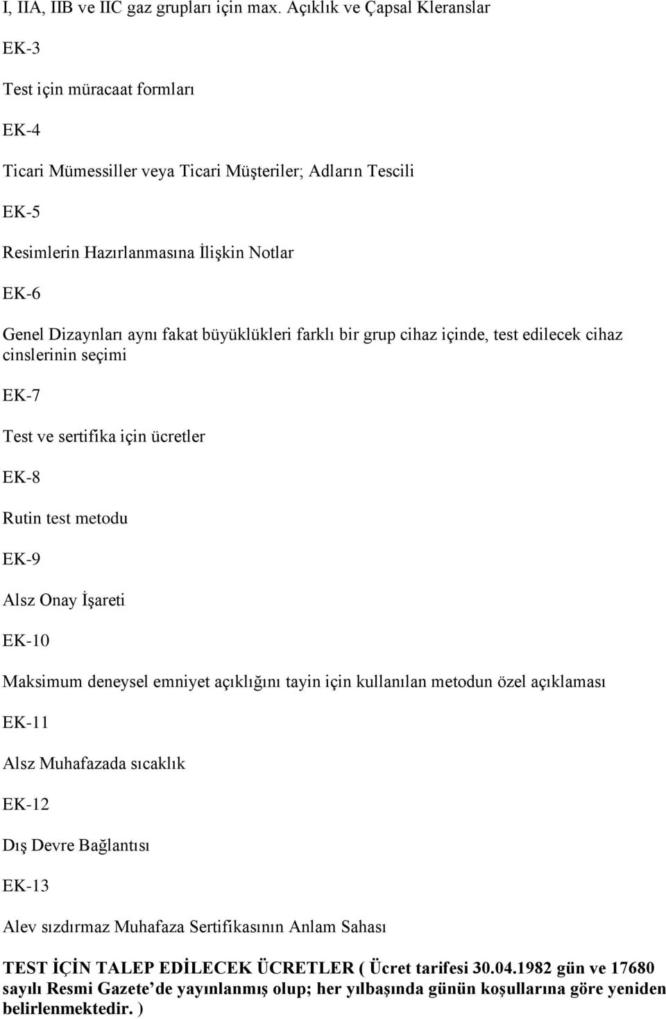 fakat büyüklükleri farklı bir grup cihaz içinde, test edilecek cihaz cinslerinin seçimi EK-7 Test ve sertifika için ücretler EK-8 Rutin test metodu EK-9 Alsz Onay İşareti EK-10 Maksimum deneysel