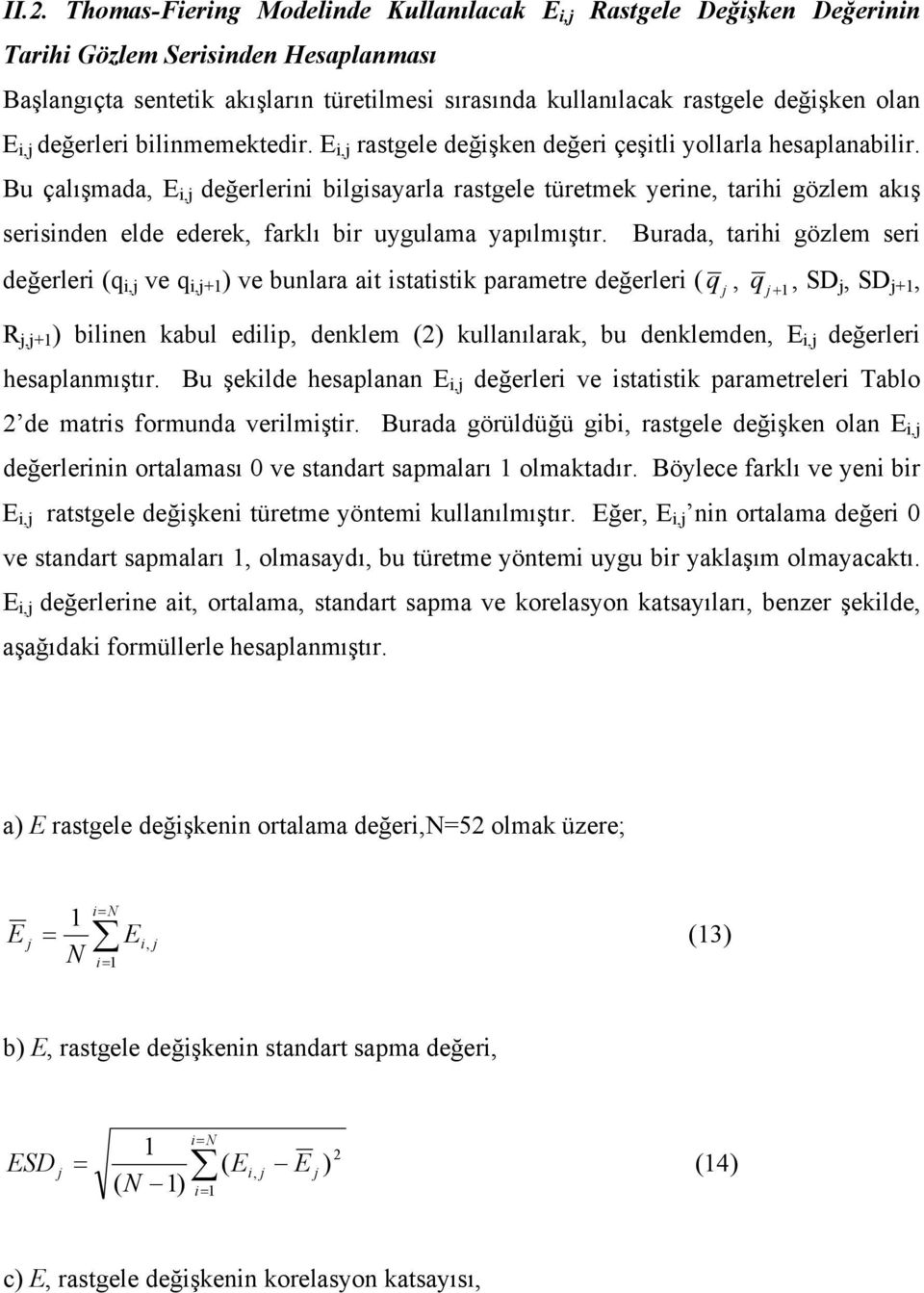 Bu çalışmada, E, değerlern blgsayarla rastgele türetmek yerne, tarh gözlem akış sersnden elde ederek, farklı br uygulama yapılmıştır.