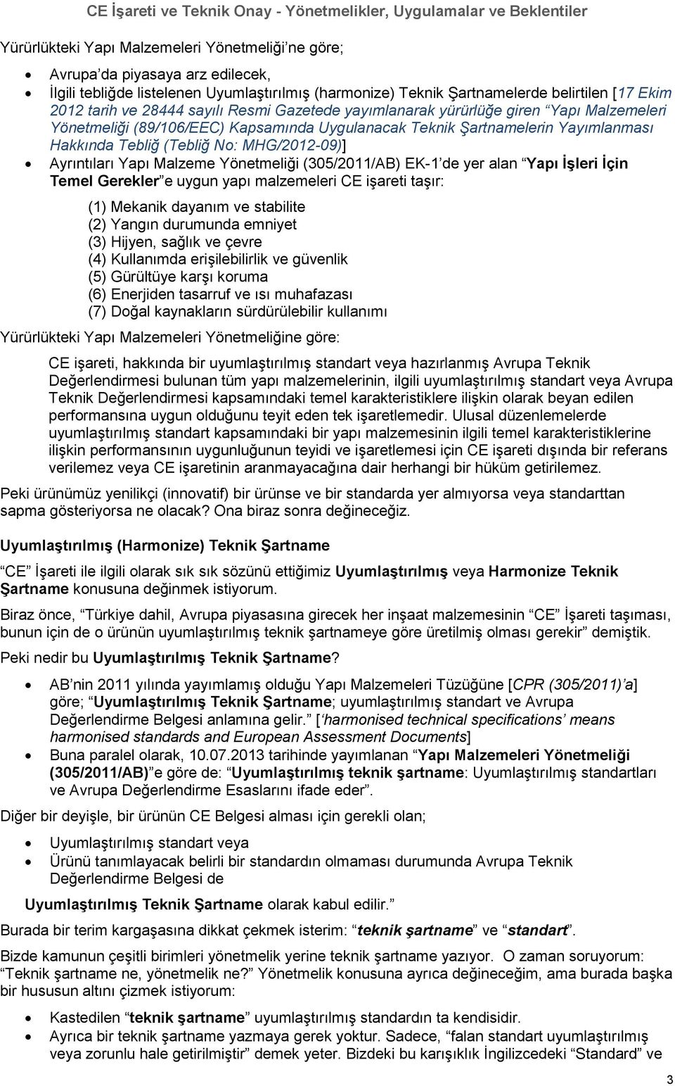 Ayrıntıları Yapı Malzeme Yönetmeliği (305/2011/AB) EK-1 de yer alan Yapı İşleri İçin Temel Gerekler e uygun yapı malzemeleri CE iģareti taģır: (1) Mekanik dayanım ve stabilite (2) Yangın durumunda