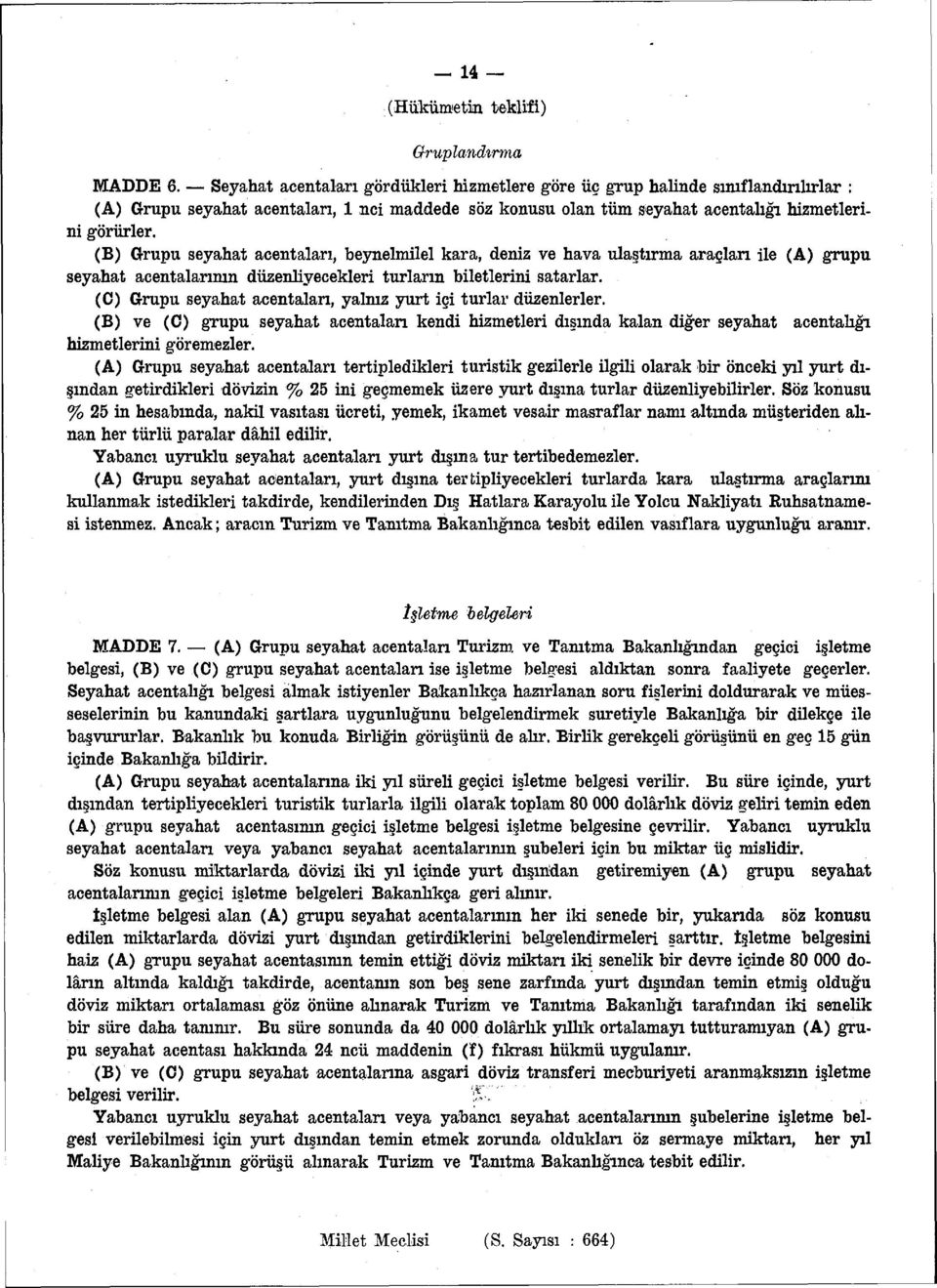 (B) Grupu seyahat acentaları, beynelmilel kara, deniz ve hava ulaştırma araçları ile (A) grupu seyahat acentalarının düzenliyecekleri turların biletlerini satarlar.