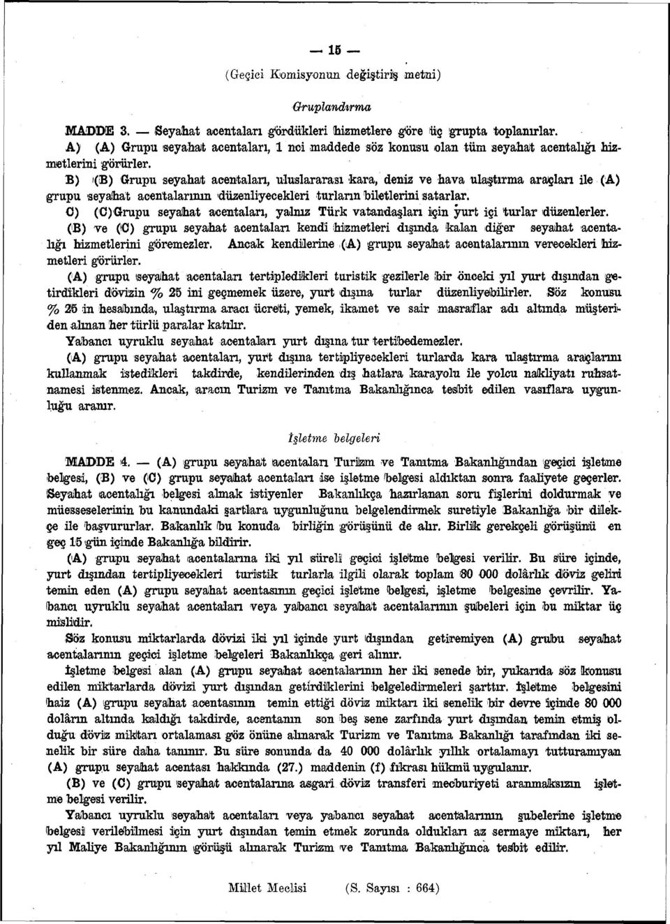 B) (B) Grupu seyahat acentaları, uluslararası kara, deniz ve hava ulaştırma araçları ile (A) grupu seyahat acentalarının düzenliyecekleri turların biletlerini satarlar.