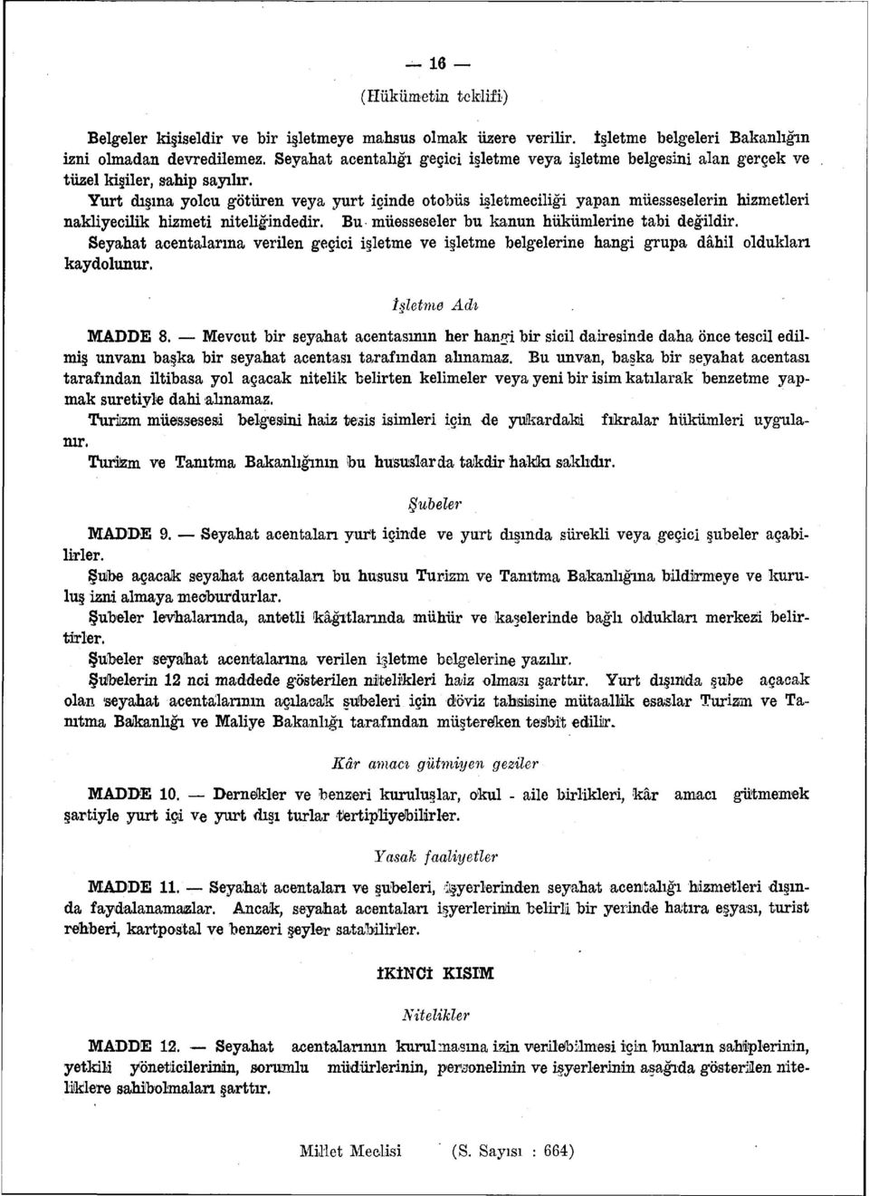 Yurt dışına yolcu götüren veya yurt içinde otobüs işletmeciliği yapan müesseselerin hizmetleri nakliyecilik hizmeti niteliğindedir. Bu müesseseler bu kanun hükümlerine tabi değildir.