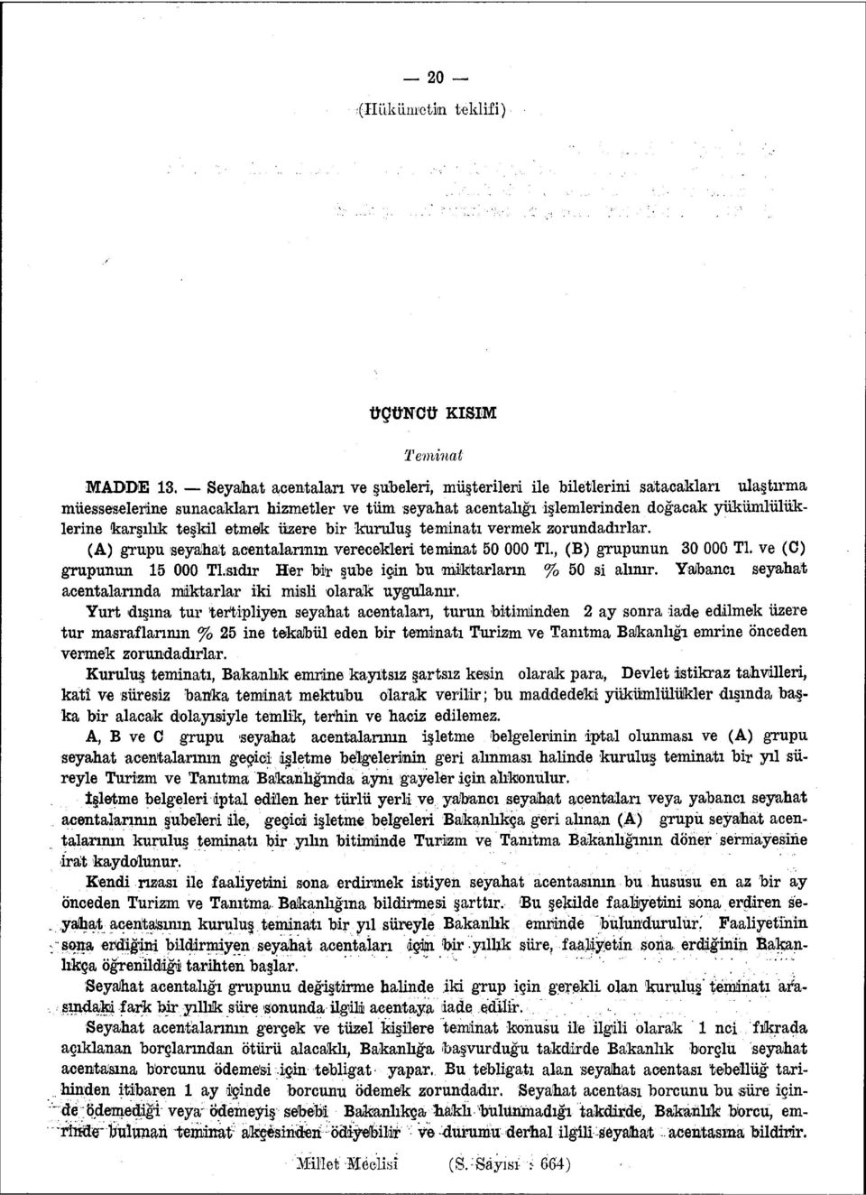 etmek üzere bir kuruluş teminatı vermek zorundadırlar. (A) grupu seyahat acentalarmın verecekleri teminat 50 000 TL, (B) grupunun 30 000 Tl. ve (C) grupunun 15 000 Tl.