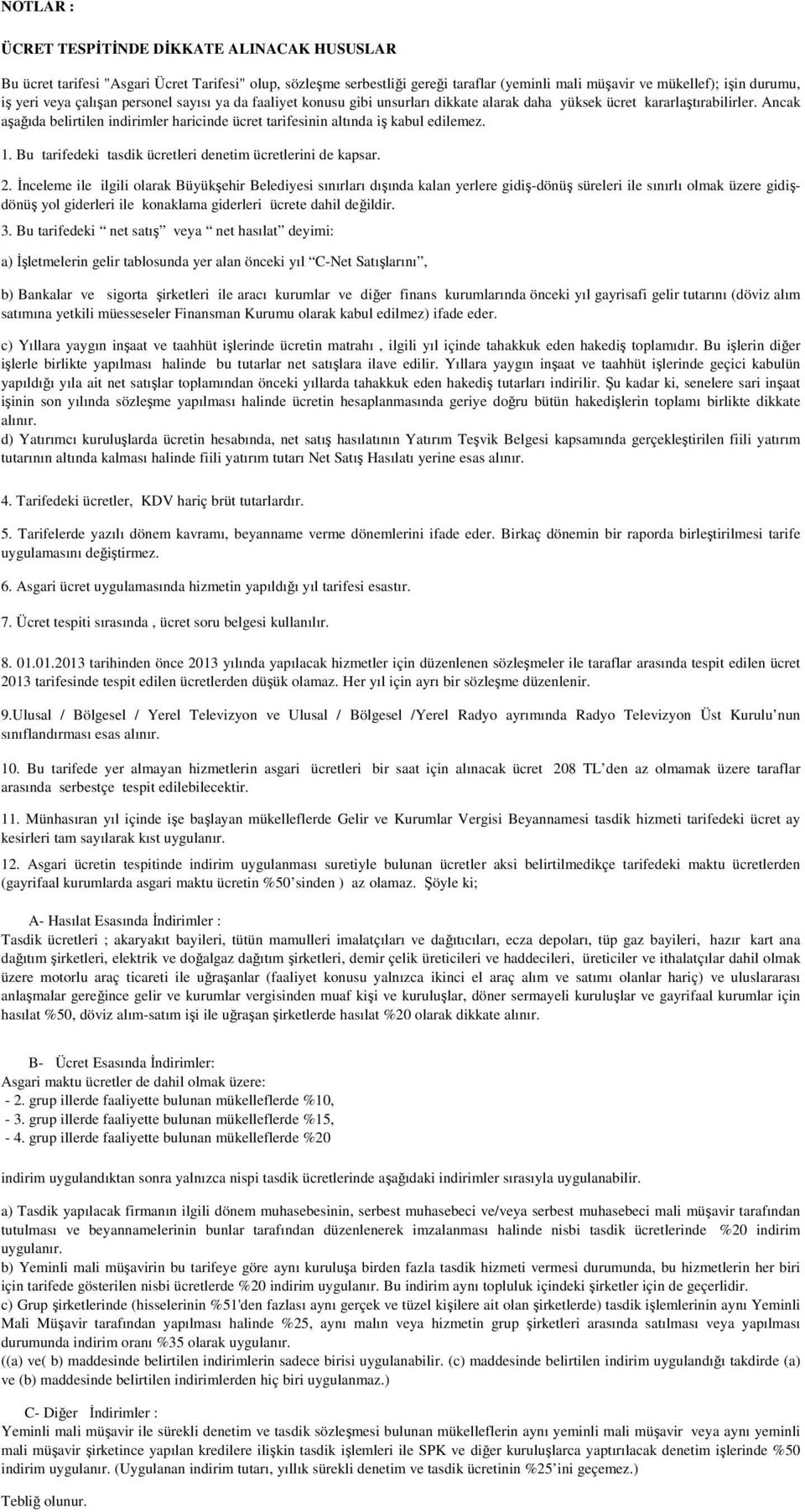 Ancak aşağıda belirtilen indirimler haricinde ücret tarifesinin altında iş kabul edilemez. 1. Bu tarifedeki tasdik ücretleri denetim ücretlerini de kapsar. 2.