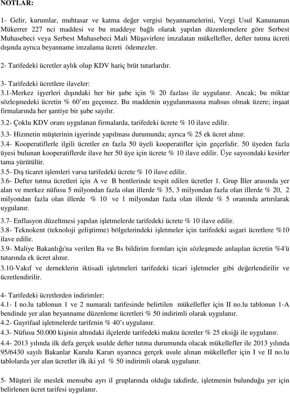 3- Tarifedeki ücretlere ilaveler: 3.1-Merkez işyerleri dışındaki her bir şube için % 20 fazlası ile uygulanır. Ancak; bu miktar sözleşmedeki ücretin % 60 ını geçemez.