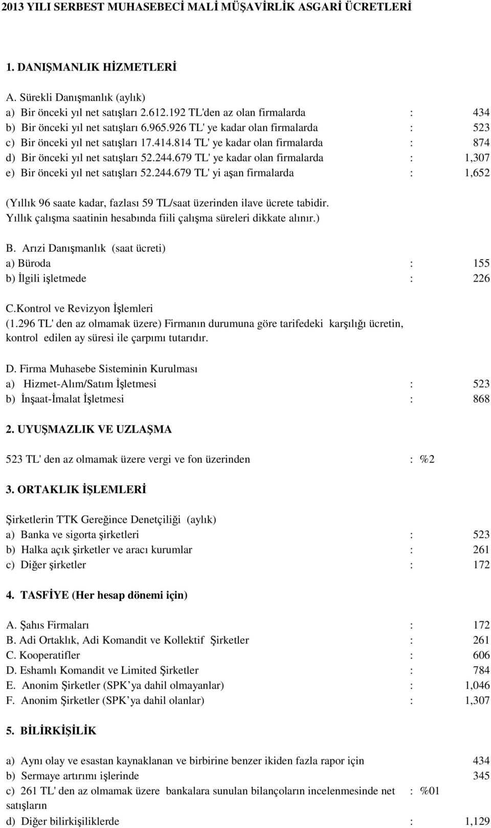 814 TL' ye kadar olan firmalarda : 874 d) Bir önceki yıl net satışları 52.244.679 TL' ye kadar olan firmalarda : 1,307 e) Bir önceki yıl net satışları 52.244.679 TL' yi aşan firmalarda : 1,652 (Yıllık 96 saate kadar, fazlası 59 TL/saat üzerinden ilave ücrete tabidir.