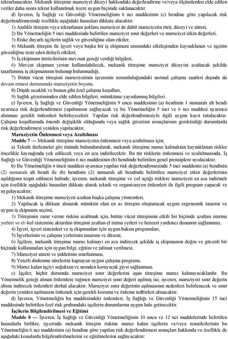 tekrarlanan şoklara maruziyet de dahil maruziyetin türü, düzeyi ve süresi, 2) Bu Yönetmeliğin 5 inci maddesinde belirtilen maruziyet sınır değerleri ve maruziyet etkin değerleri, 3) Riske duyarlı