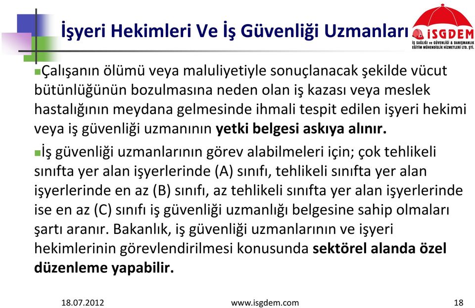 İş güvenliği uzmanlarının görev alabilmeleri için; çok tehlikeli sınıfta yer alan işyerlerinde (A) sınıfı, tehlikeli sınıfta yer alan işyerlerinde en az (B) sınıfı, az tehlikeli