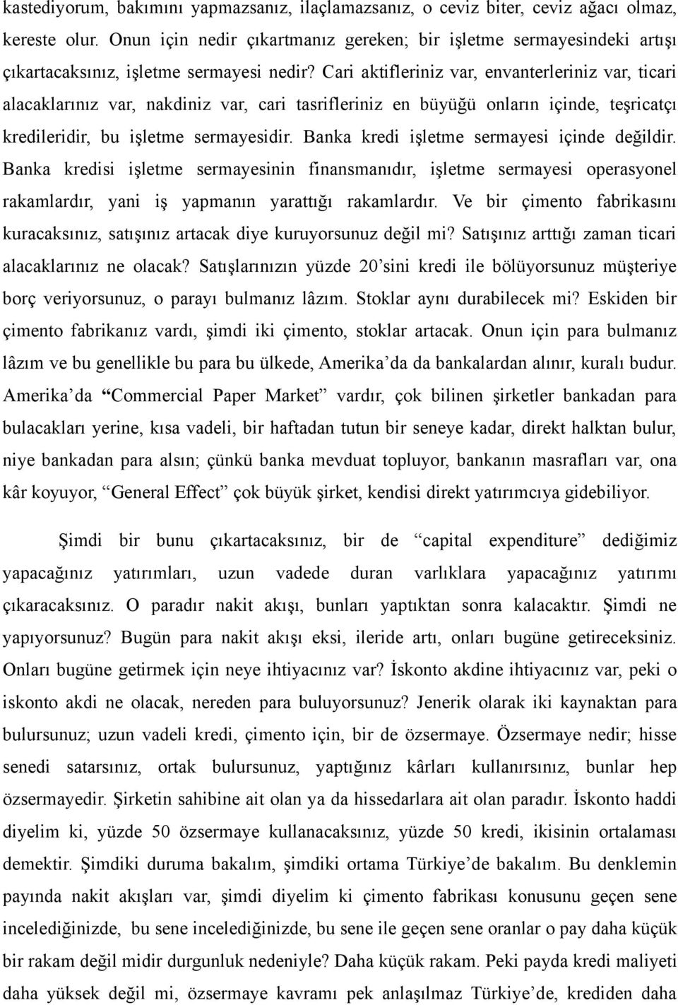 Cari aktifleriniz var, envanterleriniz var, ticari alacaklarınız var, nakdiniz var, cari tasrifleriniz en büyüğü onların içinde, teşricatçı kredileridir, bu işletme sermayesidir.