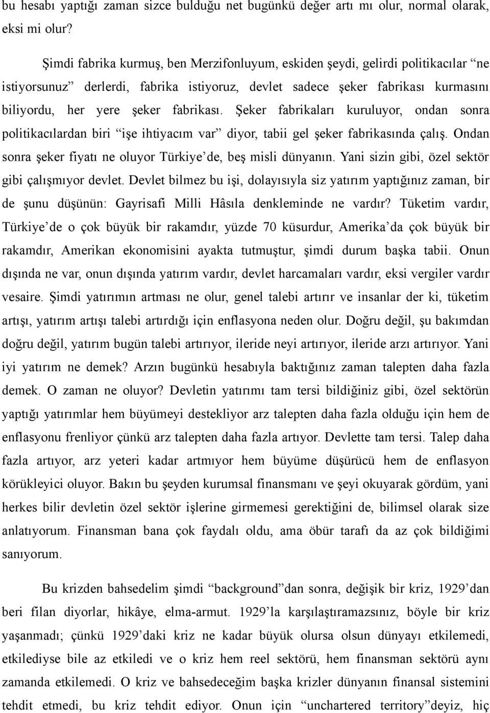 Şeker fabrikaları kuruluyor, ondan sonra politikacılardan biri işe ihtiyacım var diyor, tabii gel şeker fabrikasında çalış. Ondan sonra şeker fiyatı ne oluyor Türkiye de, beş misli dünyanın.