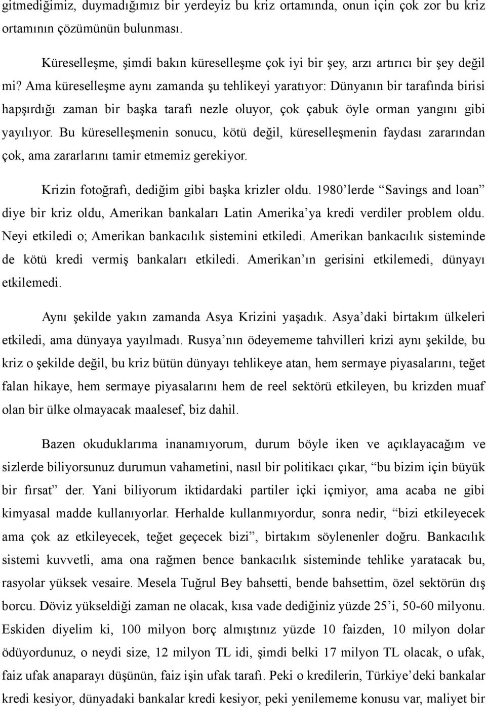 Ama küreselleşme aynı zamanda şu tehlikeyi yaratıyor: Dünyanın bir tarafında birisi hapşırdığı zaman bir başka tarafı nezle oluyor, çok çabuk öyle orman yangını gibi yayılıyor.