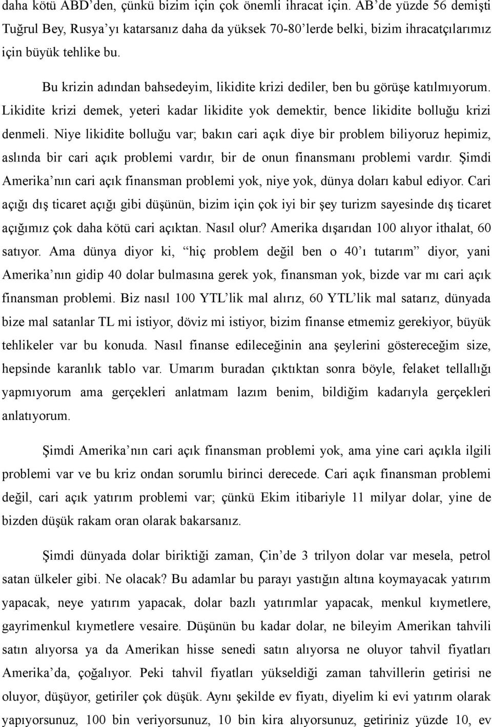 Niye likidite bolluğu var; bakın cari açık diye bir problem biliyoruz hepimiz, aslında bir cari açık problemi vardır, bir de onun finansmanı problemi vardır.